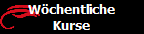 Wchentliche
Kurse