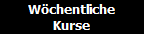 Wchentliche
Kurse